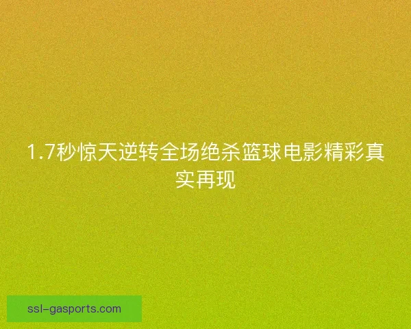 1.7秒惊天逆转全场绝杀篮球电影精彩真实再现